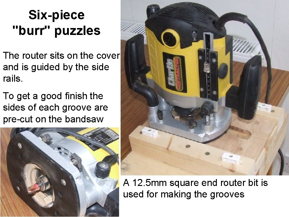 Six-piece "burr" puzzles The router sits on the cover and is guided by the
