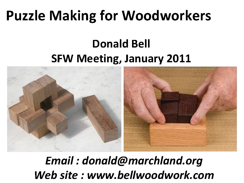 Puzzle Making for Woodworkers Donald Bell SFW Meeting, January 2011 Email : donald@marchland. org