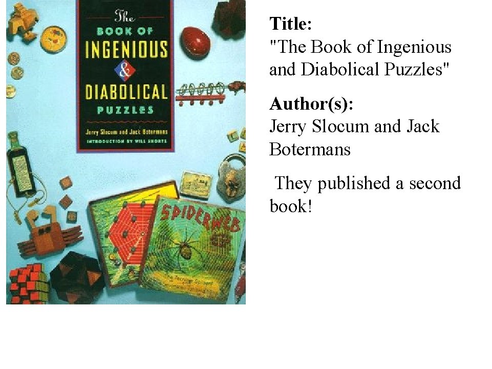 Title: "The Book of Ingenious and Diabolical Puzzles" Author(s): Jerry Slocum and Jack Botermans