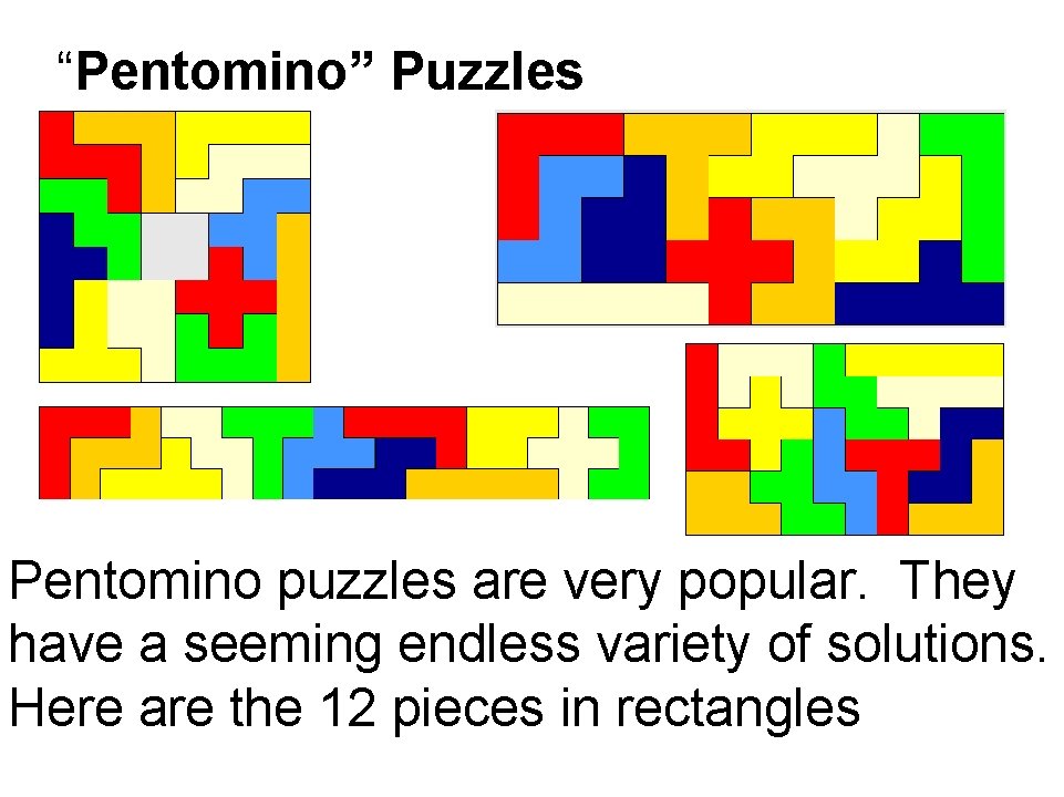 “Pentomino” Puzzles Pentomino puzzles are very popular. They have a seeming endless variety of