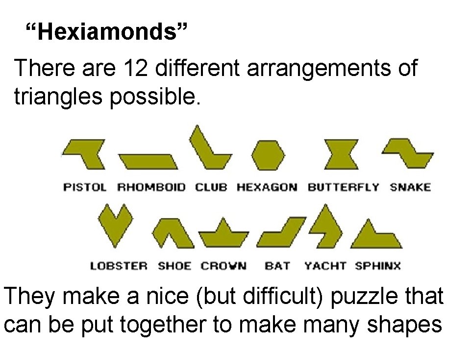 “Hexiamonds” There are 12 different arrangements of triangles possible. They make a nice (but