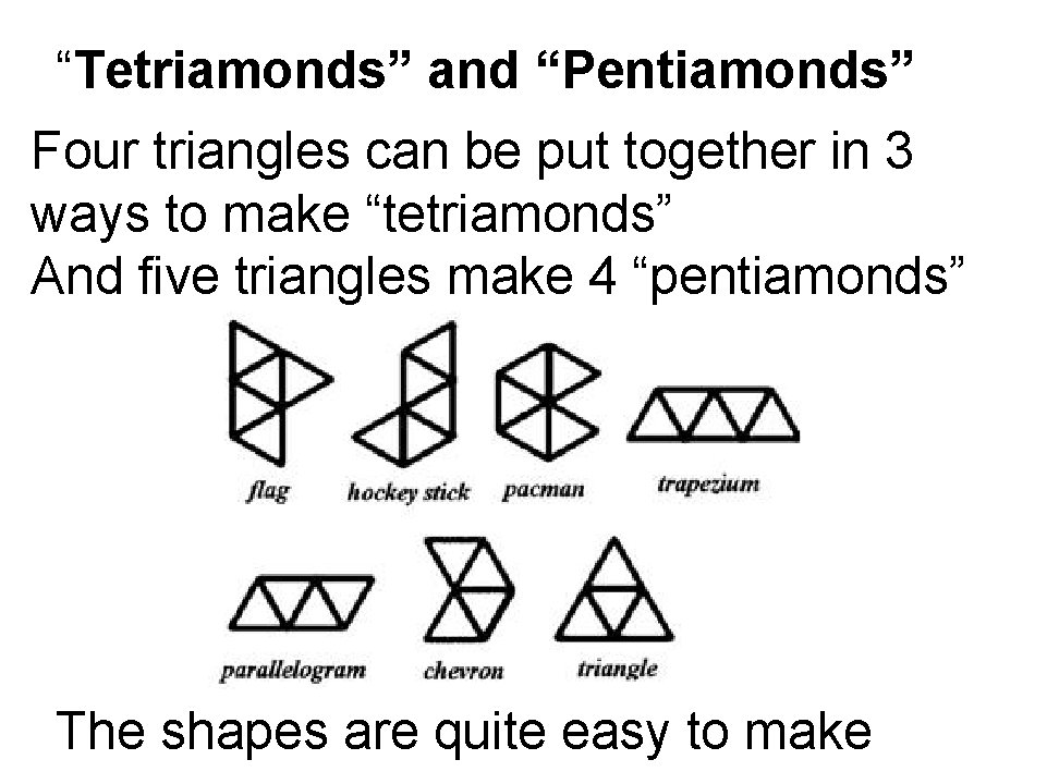 “Tetriamonds” and “Pentiamonds” Four triangles can be put together in 3 ways to make