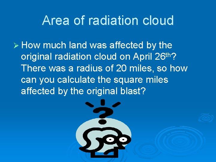 Area of radiation cloud Ø How much land was affected by the original radiation