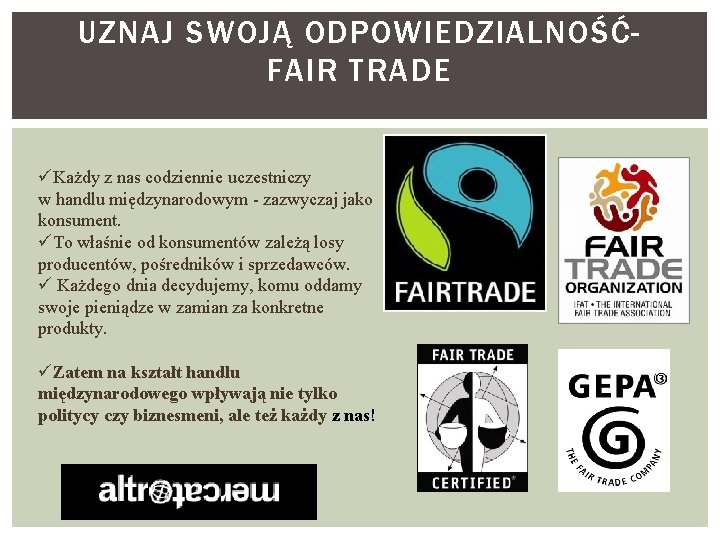 UZNAJ SWOJĄ ODPOWIEDZIALNOŚĆFAIR TRADE üKażdy z nas codziennie uczestniczy w handlu międzynarodowym - zazwyczaj