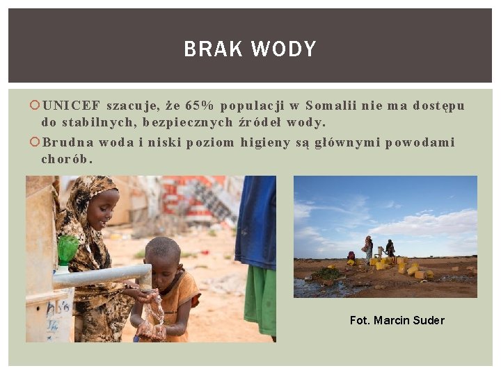 BRAK WODY UNICEF szacuje, że 65% populacji w Somalii nie ma dostępu do stabilnych,