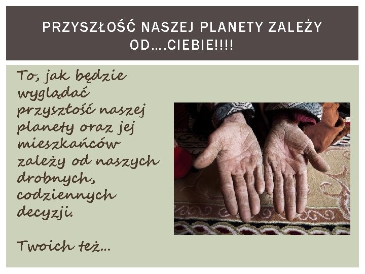 PRZYSZŁOŚĆ NASZEJ PLANETY ZALEŻY OD…. CIEBIE!!!! To, jak będzie wyglądać przyszłość naszej planety oraz