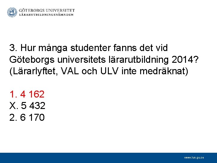 3. Hur många studenter fanns det vid Göteborgs universitets lärarutbildning 2014? (Lärarlyftet, VAL och