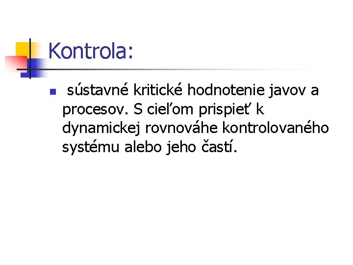 Kontrola: n sústavné kritické hodnotenie javov a procesov. S cieľom prispieť k dynamickej rovnováhe