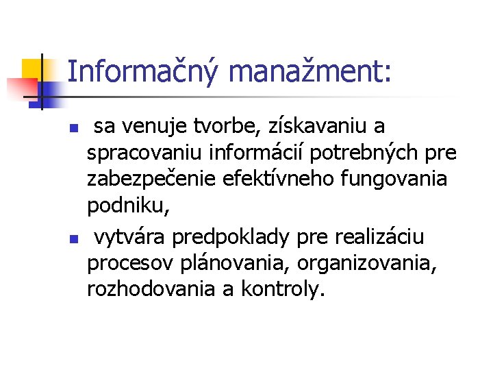 Informačný manažment: n n sa venuje tvorbe, získavaniu a spracovaniu informácií potrebných pre zabezpečenie