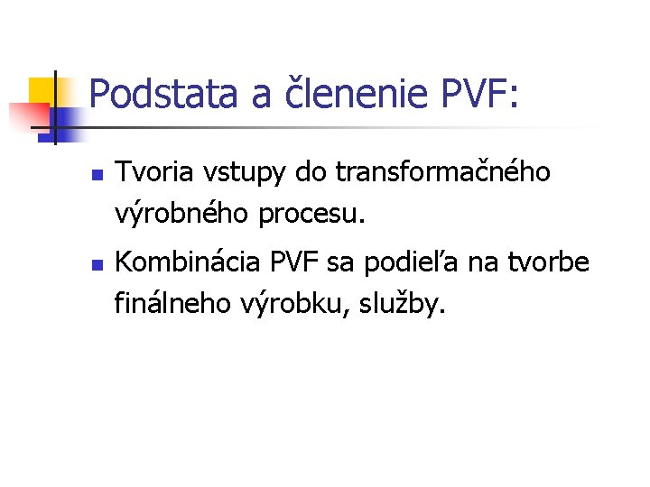 Podstata a členenie PVF: n n Tvoria vstupy do transformačného výrobného procesu. Kombinácia PVF