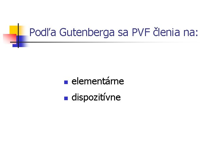 Podľa Gutenberga sa PVF členia na: n elementárne n dispozitívne 