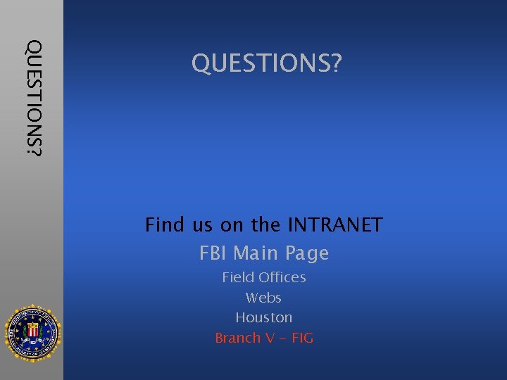 QUESTIONS? Find us on the INTRANET FBI Main Page Field Offices Webs Houston Branch