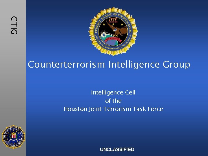 CTIG Counterterrorism Intelligence Group Intelligence Cell of the Houston Joint Terrorism Task Force UNCLASSIFIED