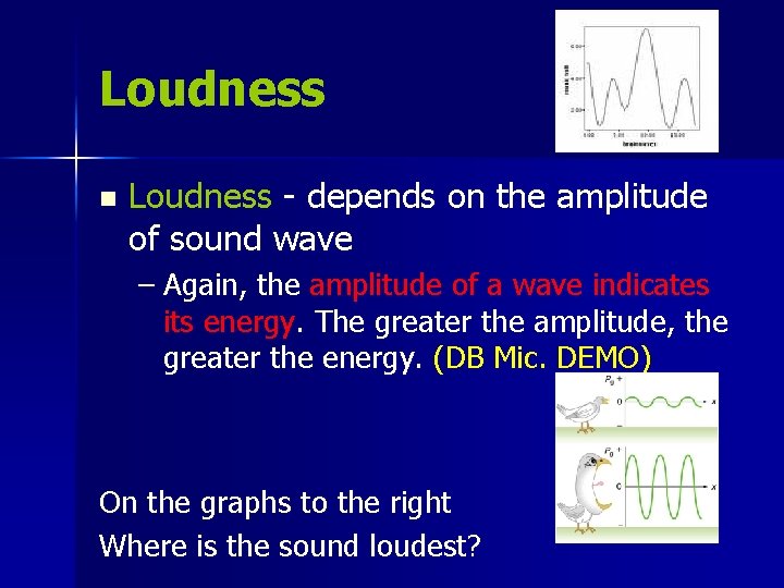 Loudness n Loudness - depends on the amplitude of sound wave – Again, the