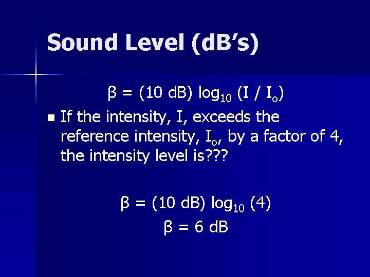 Sound Level (d. B’s) β = (10 d. B) log 10 (I / Io)