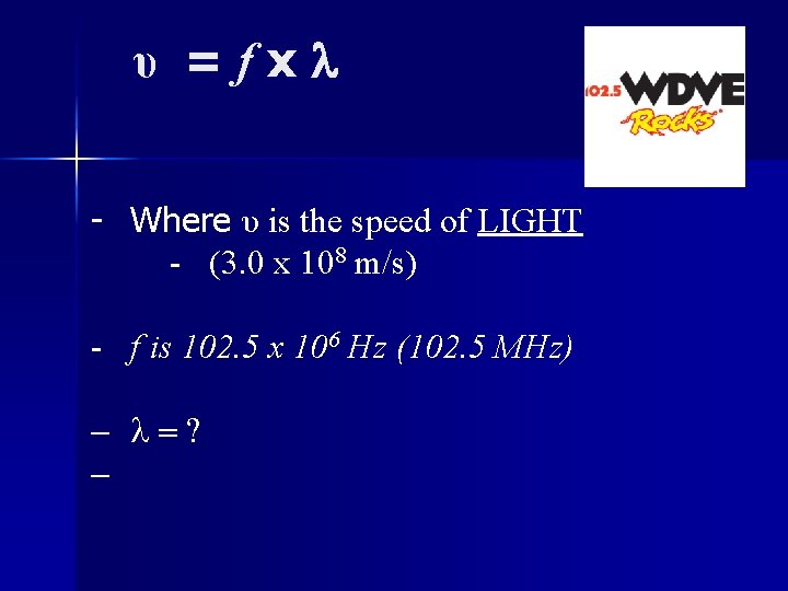 υ =fx - Where υ is the speed of LIGHT - (3. 0 x