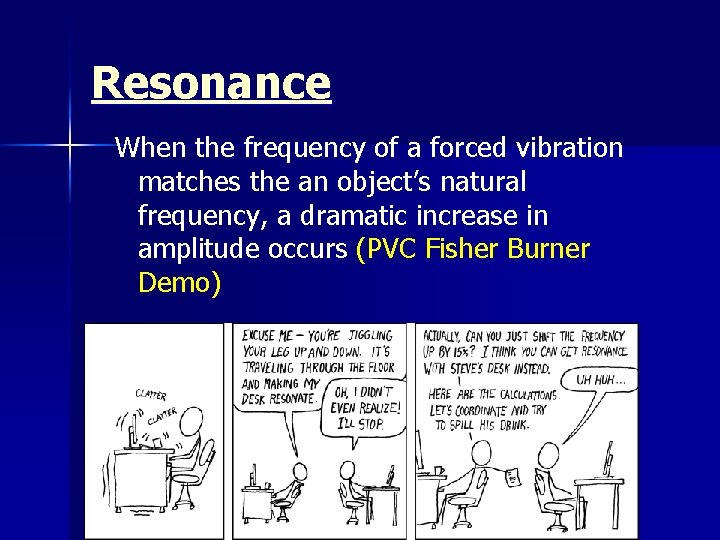 Resonance When the frequency of a forced vibration matches the an object’s natural frequency,