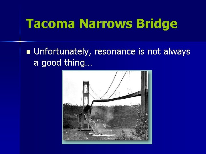Tacoma Narrows Bridge n Unfortunately, resonance is not always a good thing… 