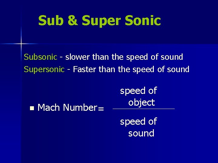 Sub & Super Sonic Subsonic - slower than the speed of sound Supersonic -