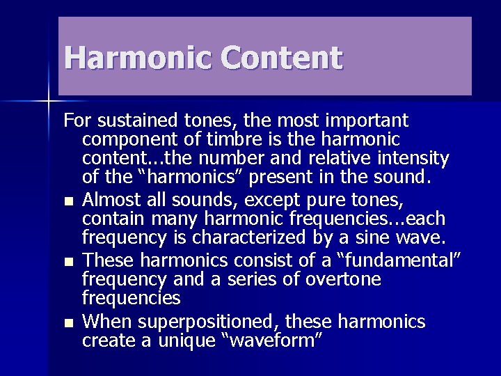 Harmonic Content For sustained tones, the most important component of timbre is the harmonic