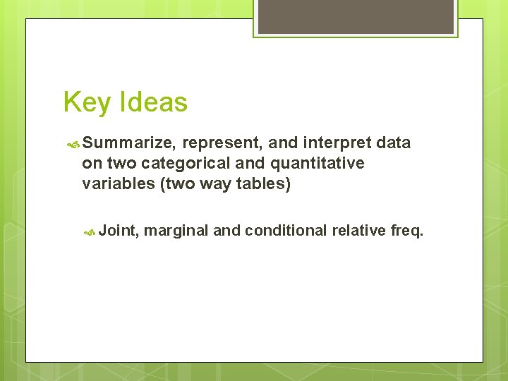 Key Ideas Summarize, represent, and interpret data on two categorical and quantitative variables (two
