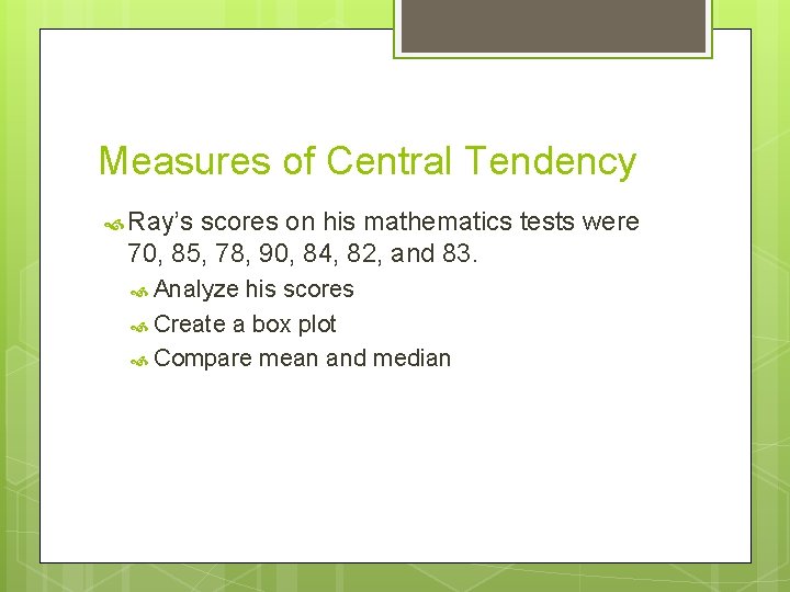Measures of Central Tendency Ray’s scores on his mathematics tests were 70, 85, 78,