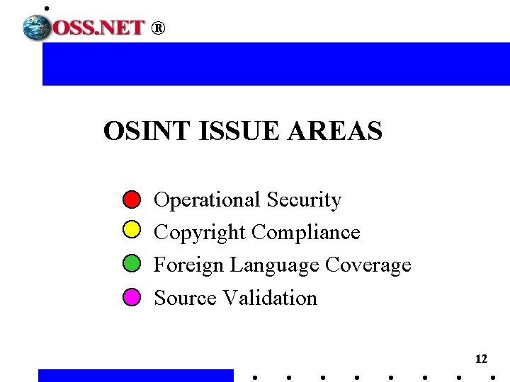® OSINT ISSUE AREAS Operational Security Copyright Compliance Foreign Language Coverage Source Validation 12