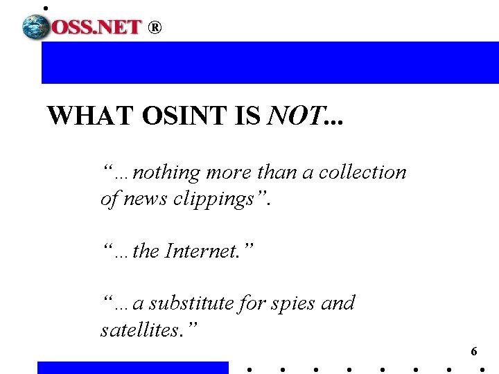 ® WHAT OSINT IS NOT. . . “…nothing more than a collection of news