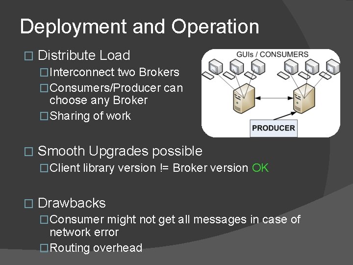 Deployment and Operation � Distribute Load �Interconnect two Brokers �Consumers/Producer can choose any Broker