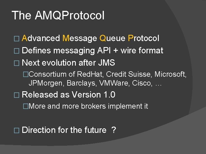 The AMQProtocol � Advanced Message Queue Protocol � Defines messaging API + wire format