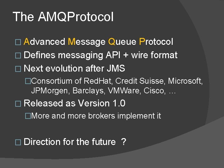 The AMQProtocol � Advanced Message Queue Protocol � Defines messaging API + wire format