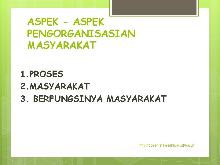 ASPEK - ASPEK PENGORGANISASIAN MASYARAKAT 1. PROSES 2. MASYARAKAT 3. BERFUNGSINYA MASYARAKAT http: //dosen.