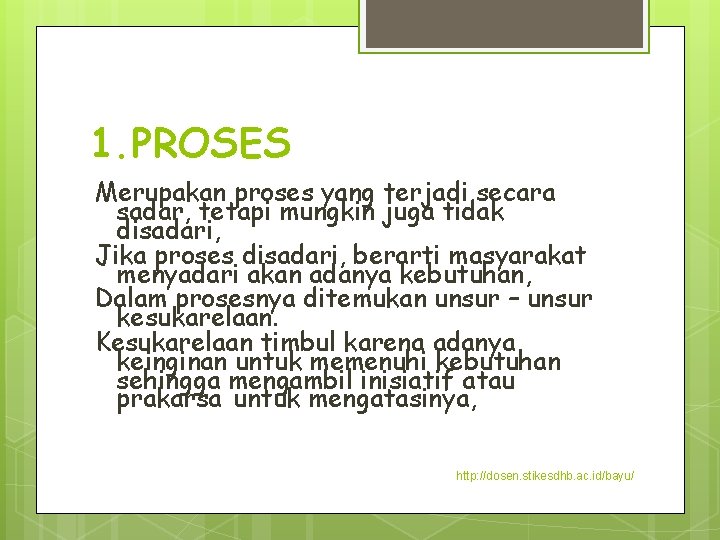 1. PROSES Merupakan proses yang terjadi secara sadar, tetapi mungkin juga tidak disadari, Jika