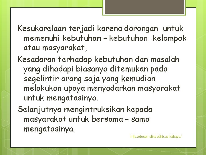 Kesukarelaan terjadi karena dorongan untuk memenuhi kebutuhan – kebutuhan kelompok atau masyarakat, Kesadaran terhadap