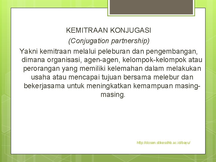 KEMITRAAN KONJUGASI (Conjugation partnership) Yakni kemitraan melalui peleburan dan pengembangan, dimana organisasi, agen-agen, kelompok-kelompok