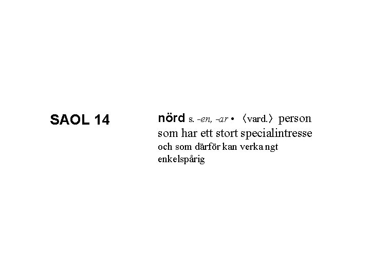 SAOL 14 nörd s. -en, -ar • 〈vard. 〉person som har ett stort specialintresse