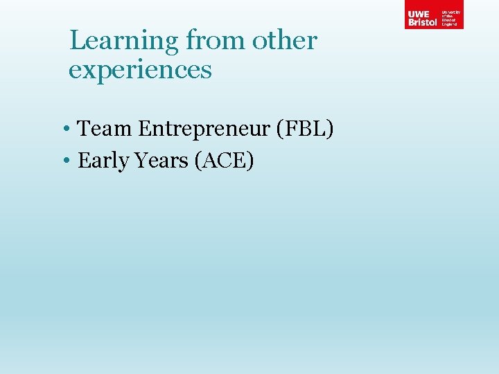 Learning from other experiences • Team Entrepreneur (FBL) • Early Years (ACE) 