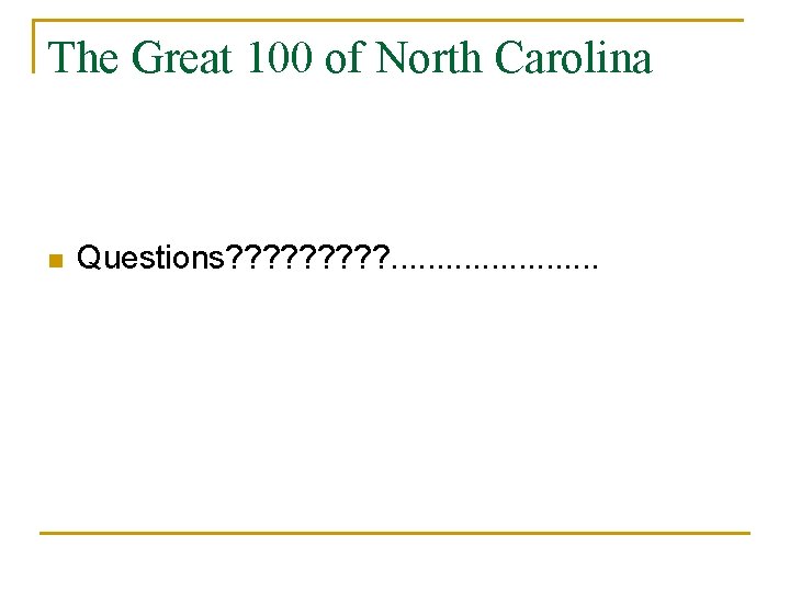 The Great 100 of North Carolina n Questions? ? ? ? ? . .