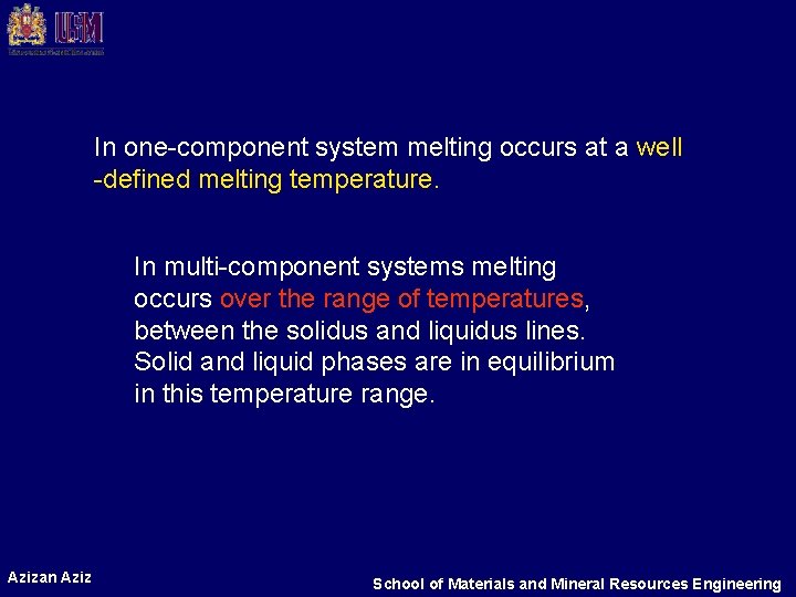 In one-component system melting occurs at a well -defined melting temperature. In multi-component systems In one-component system melting occurs at a well -defined melting temperature. In multi-component systems