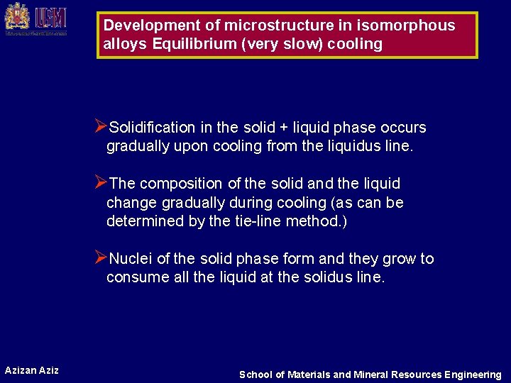 Development of microstructure in isomorphous alloys Equilibrium (very slow) cooling ØSolidification in the solid Development of microstructure in isomorphous alloys Equilibrium (very slow) cooling ØSolidification in the solid