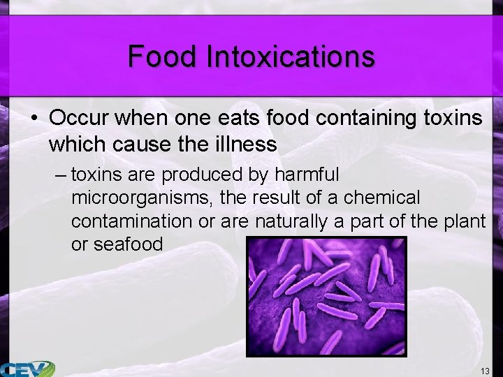 Food Intoxications • Occur when one eats food containing toxins which cause the illness