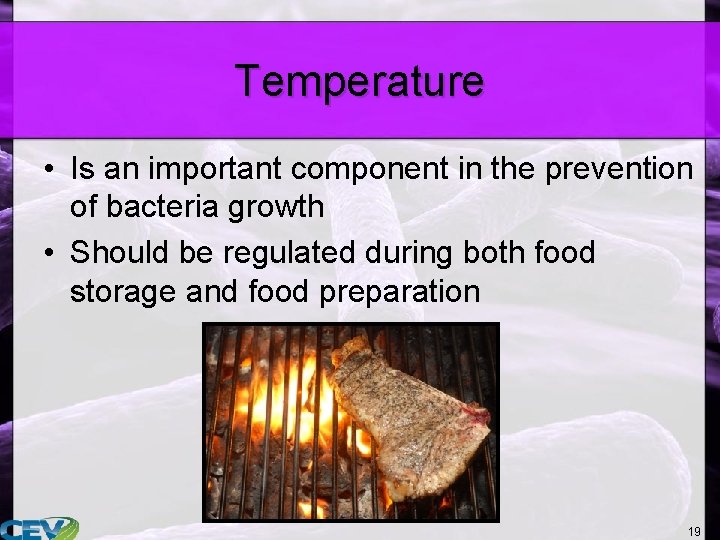 Temperature • Is an important component in the prevention of bacteria growth • Should