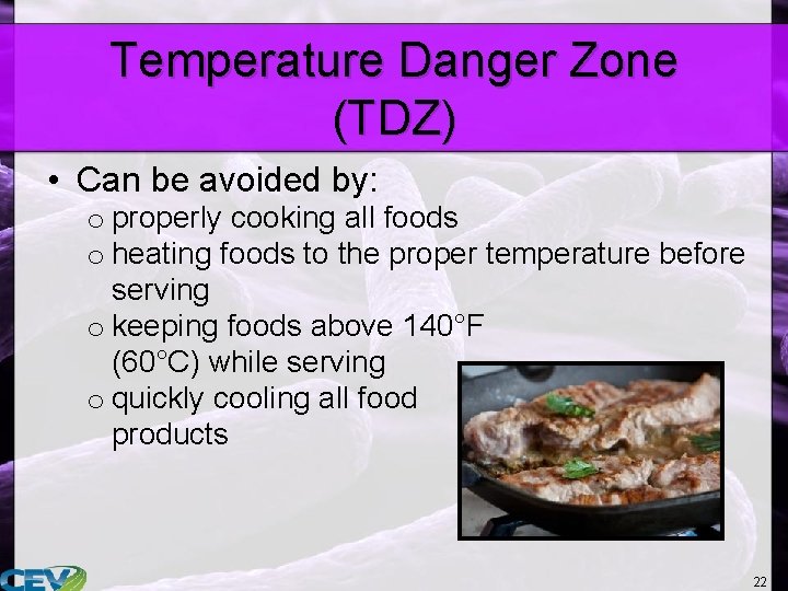 Temperature Danger Zone (TDZ) • Can be avoided by: o properly cooking all foods