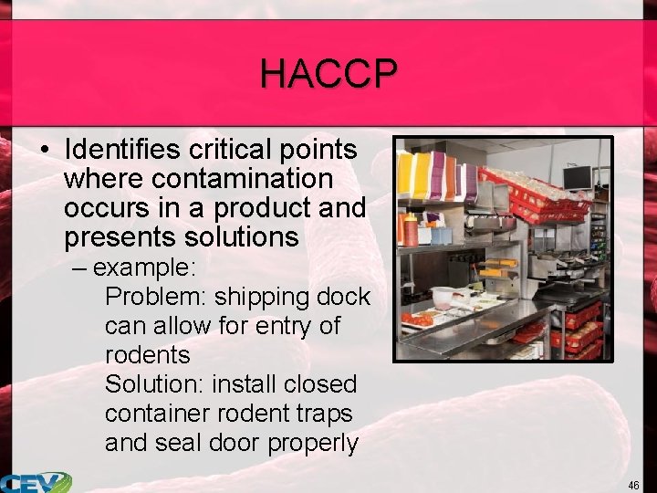 HACCP • Identifies critical points where contamination occurs in a product and presents solutions