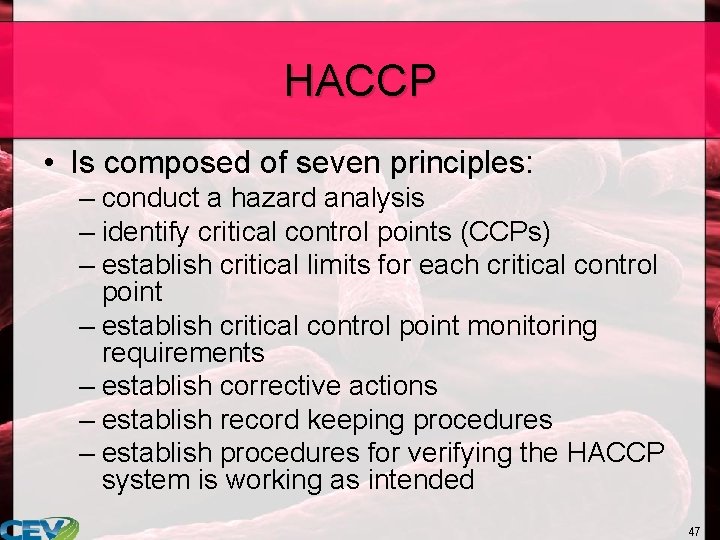 HACCP • Is composed of seven principles: – conduct a hazard analysis – identify