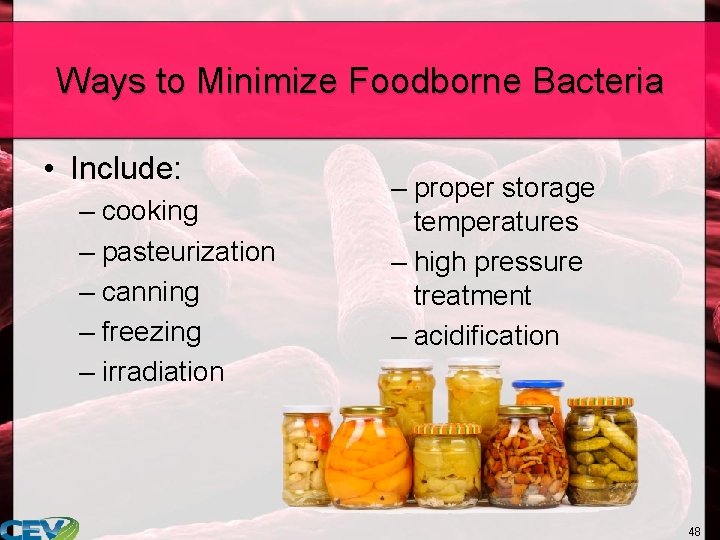 Ways to Minimize Foodborne Bacteria • Include: – cooking – pasteurization – canning –