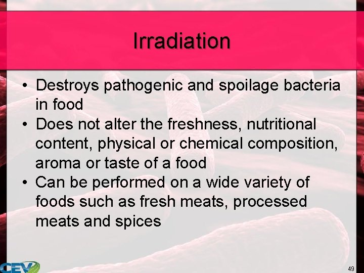 Irradiation • Destroys pathogenic and spoilage bacteria in food • Does not alter the