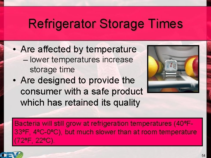 Refrigerator Storage Times • Are affected by temperature – lower temperatures increase storage time