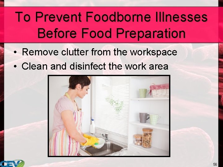 To Prevent Foodborne Illnesses Before Food Preparation • Remove clutter from the workspace •