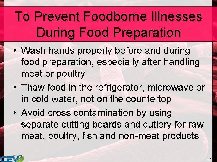 To Prevent Foodborne Illnesses During Food Preparation • Wash hands properly before and during